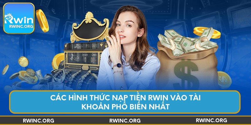 Các hình thức nạp tiền Rwin vào tài khoản phổ biến nhất