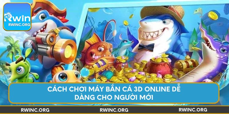 Cách chơi máy bắn cá 3D online dễ dàng cho người mới