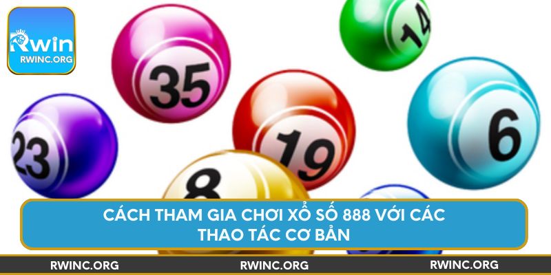 Cách tham gia chơi xổ số 888 với các thao tác cơ bản