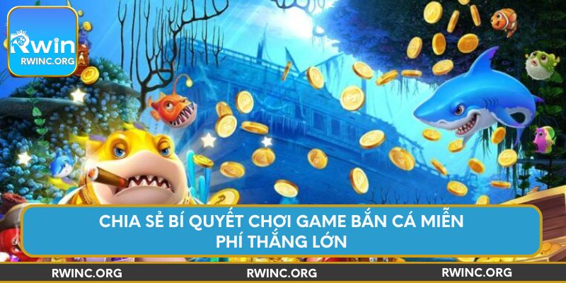 Chia sẻ bí quyết chơi game bắn cá miễn phí thắng lớn