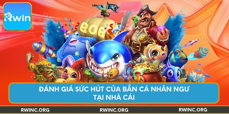 Đánh giá sức hút của bắn cá nhân ngư tại nhà cái