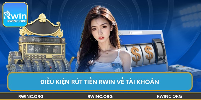 Điều kiện rút tiền Rwin về tài khoản