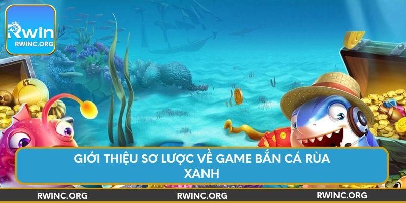 Giới thiệu sơ lược về game bắn cá Rùa Xanh