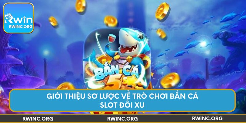 Giới thiệu sơ lược về trò chơi bắn cá slot đổi xu
