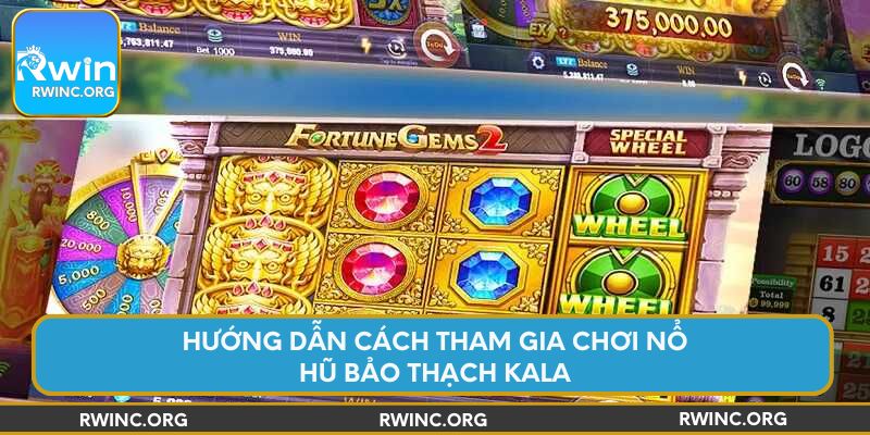 Hướng dẫn cách tham gia chơi nổ hũ bảo thạch Kala