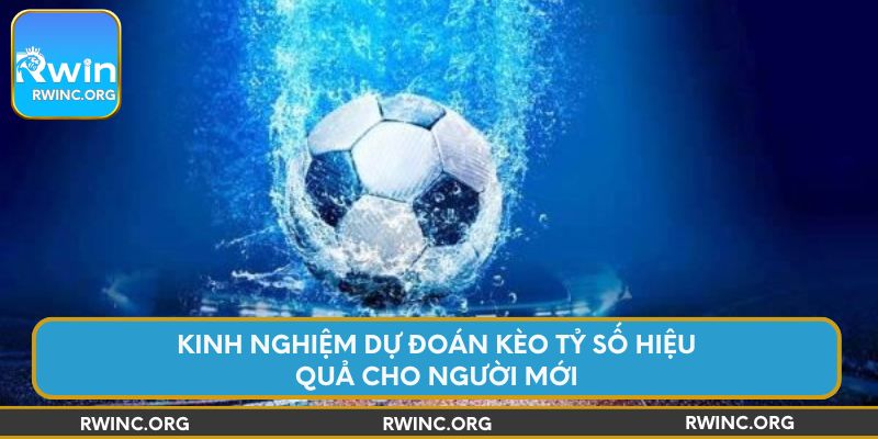 Kinh nghiệm dự đoán kèo tỷ số hiệu quả cho người mới