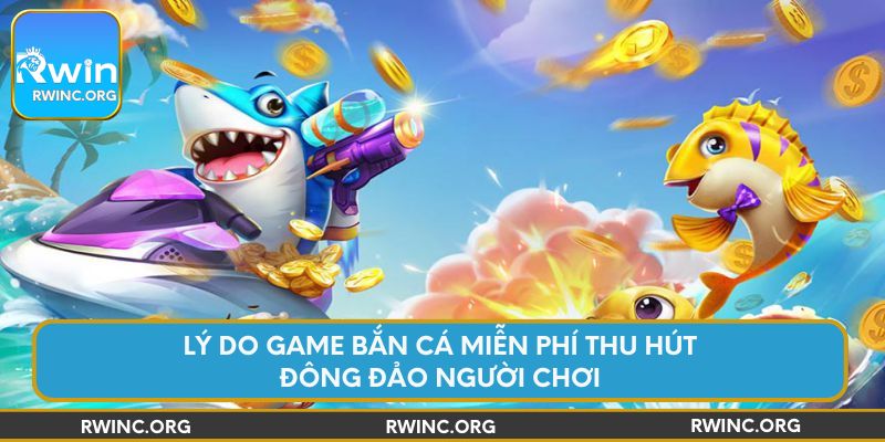 Lý do trò chơi bắn cá miễn phí thu hút đông đảo người chơi