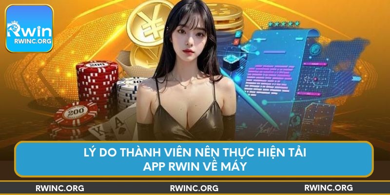 Lý do thành viên nên thực hiện tải app Rwin về máy