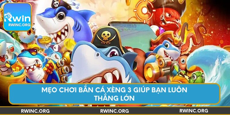Mẹo chơi bắn cá Xèng 3 giúp bạn luôn thắng lớn