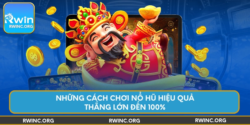 Những cách chơi nổ hũ hiệu quả thắng lớn đến 100%