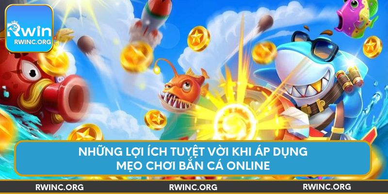 Những lợi ích tuyệt vời khi áp dụng mẹo chơi bắn cá online