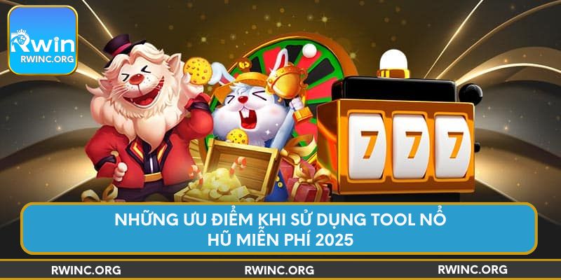 Những ưu điểm khi sử dụng tool nổ hũ miễn phí 2025