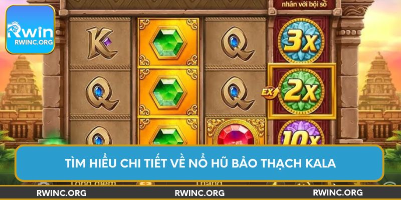 Tìm hiểu chi tiết về nổ hũ bảo thạch Kala