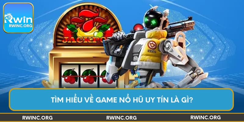 Tìm hiểu về game nổ hũ uy tín là gì?