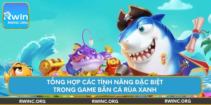 Tổng hợp các tính năng đặc biệt trong game bắn cá rùa xanh