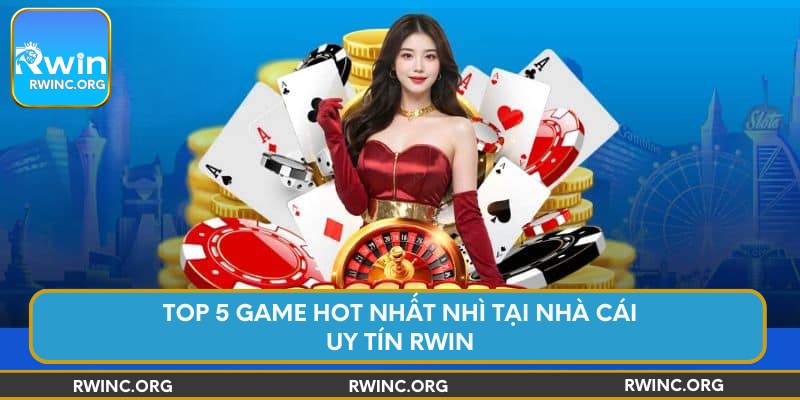 Top 5 game hot nhất nhì tại nhà cái uy tín Rwin