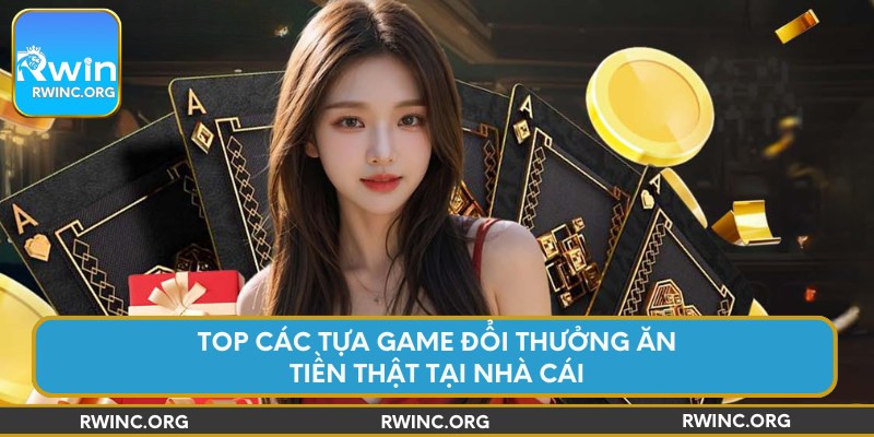 Top tựa game đổi thưởng ăn tiền thật tại nhà cái