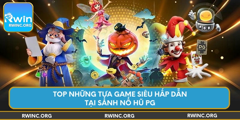Top những tựa game siêu hấp dẫn tại sảnh nổ hũ PG
