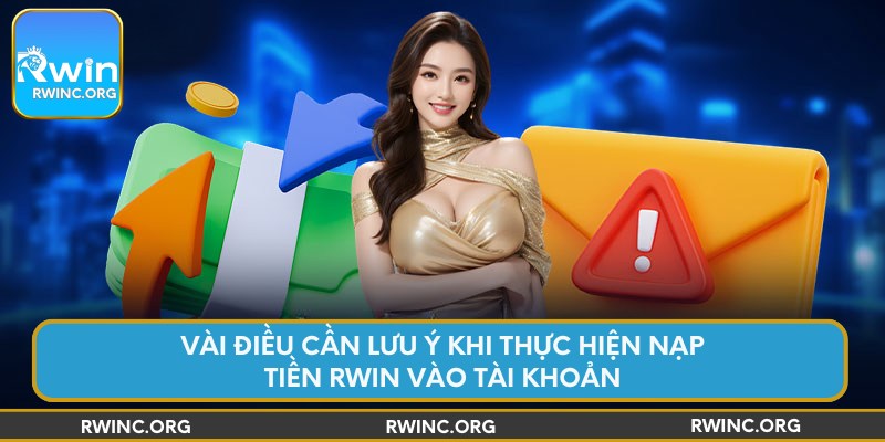 Vài điều cần lưu ý khi thực hiện nạp tiền Rwin vào tài khoản