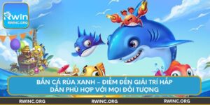 ban-ca-rua-xanh-diem-den-giai-tri-hap-dan-phu-hop-voi-moi-doi-tuong