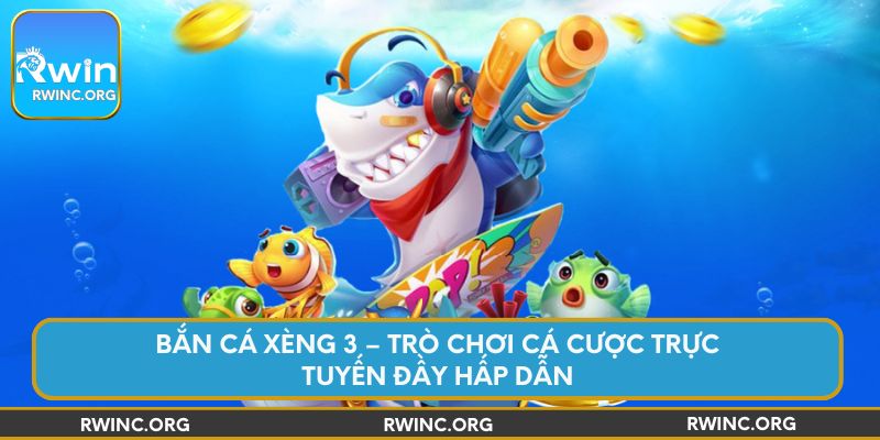 ban-ca-xeng-3-tro-choi-ca-cuoc-truc-tuyen-day-hap-dan