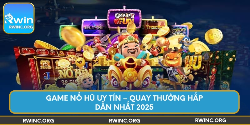 game-no-hu-uy-tin-quay-thuong-hap-dan-nhat-2025