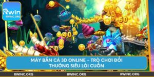 may-ban-ca-3d-online-tro-choi-doi-thuong-sieu-loi-cuon