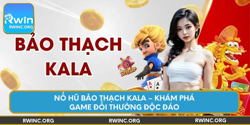 no-hu-bao-thach-kala-kham-pha-game-doi-thuong-doc-dao