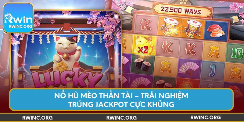 no-hu-meo-than-tai-trai-nghiem-trung-jackpot-cuc-khung