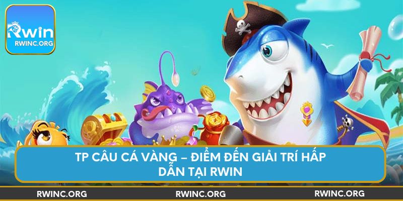 tp-cau-ca-vang-diem-den-giai-tri-hap-dan-tai-rwin